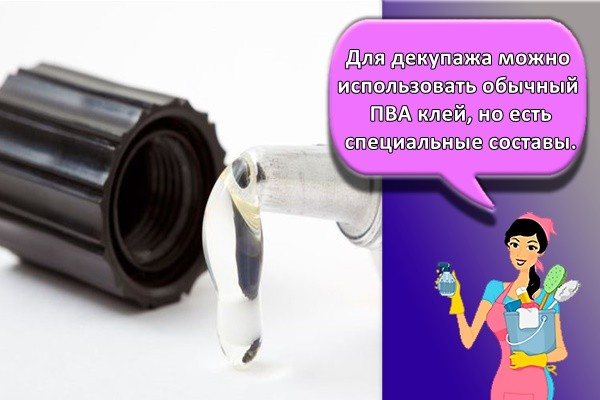 Для декупажа можно использовать обычный ПВА клей, но есть специальные составы